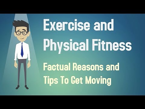 Exercise and Physical Fitness - Factual Reasons and Tips To Get Moving
