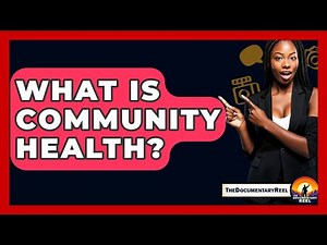What Is Community Health? - The Documentary Reel