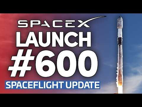 SpaceX Hits 600 Launches | This Week In Spaceflight