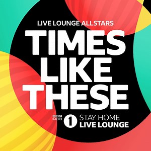 Times Like These (BBC Radio 1 Stay Home Live Lounge) - Live Lounge Allstars: Song Lyrics, Music Videos & Concerts