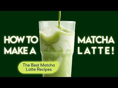 How to Make a Matcha Latte - The Best Matcha Latte Recipes