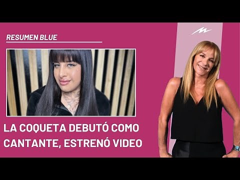 La Coqueta debutó como cantante, estrenó video e ingresó al Resumen Blue