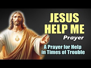 Jesus Help Me Prayer ( A Prayer for Help in Times of Trouble ) | Catholic Prayer