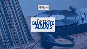 10 of the Most Iconic Blue Note Albums In Jazz
