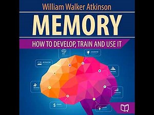 Memory: How to Develop, Train, and Use It by William Walker Atkinson | Full Audiobook