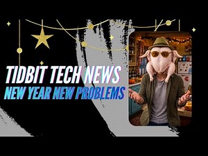 Tidbit Tech News - New Year, New Problems!