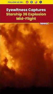 Eyewitness video shows moment SpaceX’s Starship 36 exploding