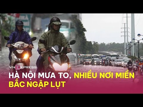Hà Nội mưa to, nhiều nơi miền Bắc ngập lụt | VnExpress
