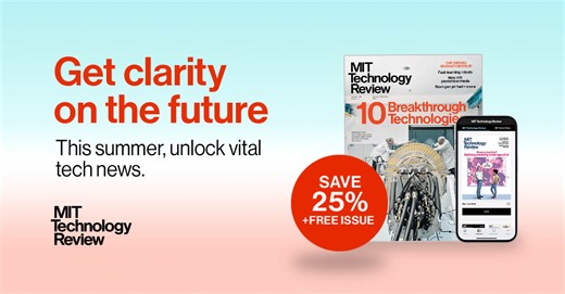 ☀️ This summer, get ahead and stay ahead with unlimited access to reliable reporting, expert insights, and in-depth analysis on your favorite technology topics. For a limited time only, subscribe to save 25% and receive a free print copy of our most coveted issue, the 10 Breakthrough Technologies: https://trib.al/m7zdOoy | MIT Technology Review