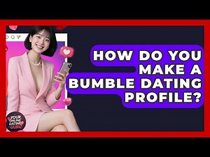 How Do You Make a Bumble Dating Profile? | Your Online Dating Guru