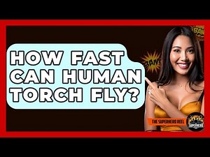 How Fast Can Human Torch Fly? - The Superhero Reel