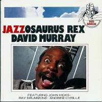 Jazz Album: Jazzosaurus Rex by David Murray
