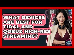 What Devices Are Best For Tidal And Qobuz High-res Streaming? - Audio Gear Insider
