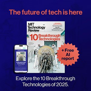 Explore the 10 Breakthrough Technologies 2025 list, plus the future of search, and trustworthy robots in our latest issue. | MIT Technology Review