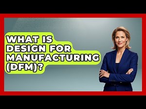 What Is Design For Manufacturing (DFM)? - How It Comes Together