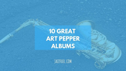 Art Pepper | 10 Great Albums From the Alto Saxophone Legend