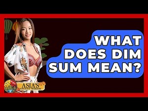 What Does Dim Sum Mean? - Asia's Ancient Wisdom