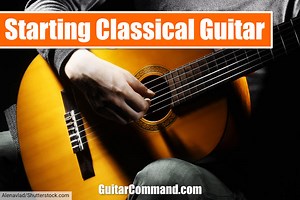 Starting Classical Guitar: A Complete Guide To Learning Classical Guitar