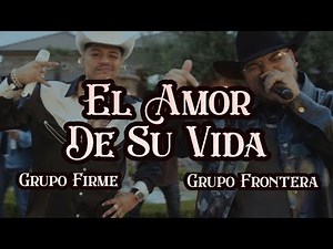 Grupo Frontera x Grupo Firme - EL AMOR DE SU VIDA (Video Oficial)