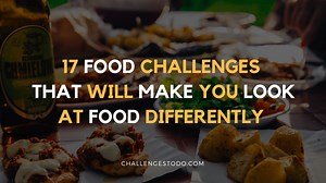 17 Food Challenges That Will Make You Look At Food Differently – Challenges To Do
