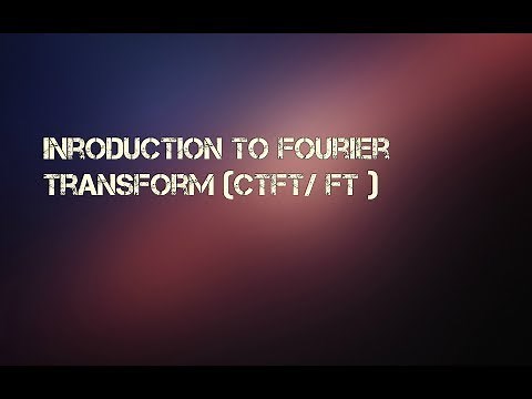 Introduction to Fourier Transform CTFT/FT (Continuous Time Fourier Transform)